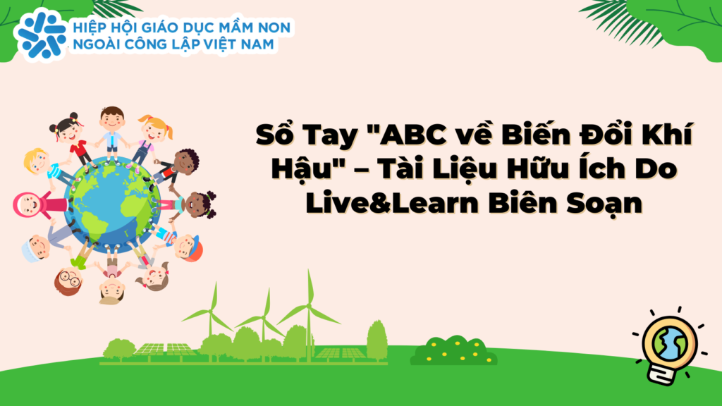 Hiệp Hội Giáo Dục Mầm Non Ngoài Công Lập Việt Nam Giới Thiệu Sổ Tay "ABC về Biến Đổi Khí Hậu" – Tài Liệu Hữu Ích Do Live&Learn Biên Soạn